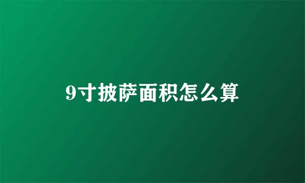 9寸披萨面积怎么算