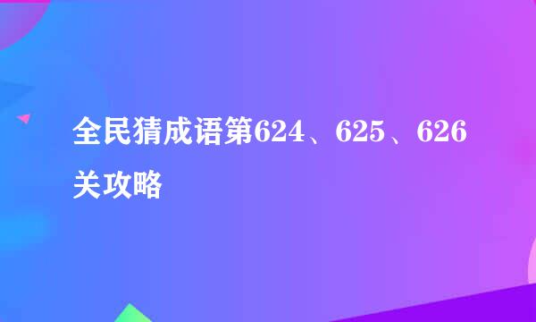 全民猜成语第624、625、626关攻略