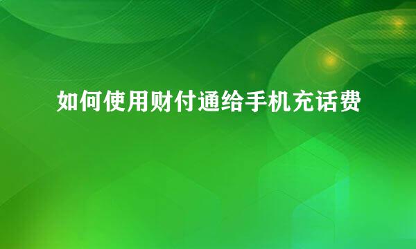 如何使用财付通给手机充话费