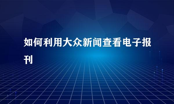 如何利用大众新闻查看电子报刊