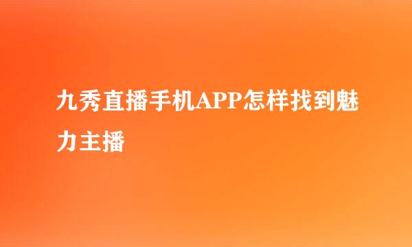 九秀直播手机APP怎样找到魅力主播