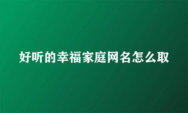 好听的幸福家庭网名怎么取