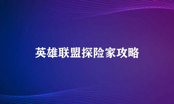 英雄联盟探险家攻略