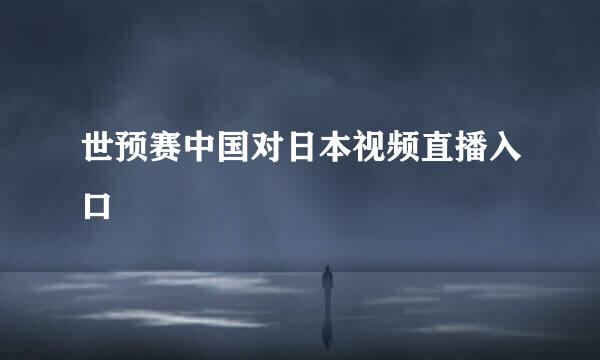 世预赛中国对日本视频直播入口