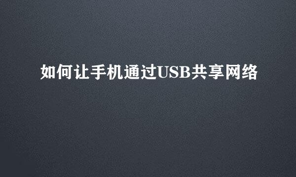 如何让手机通过USB共享网络