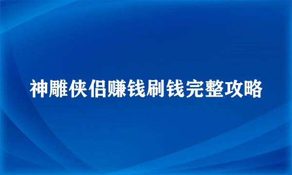 神雕侠侣赚钱刷钱完整攻略