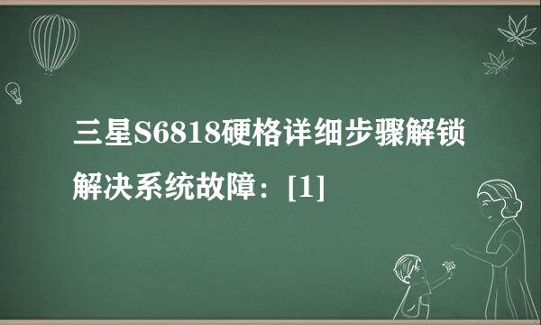 三星S6818硬格详细步骤解锁解决系统故障：[1]