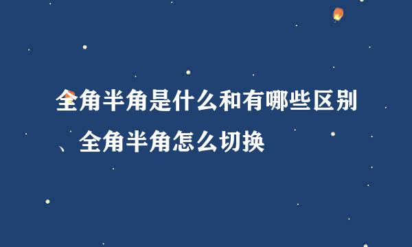 全角半角是什么和有哪些区别、全角半角怎么切换