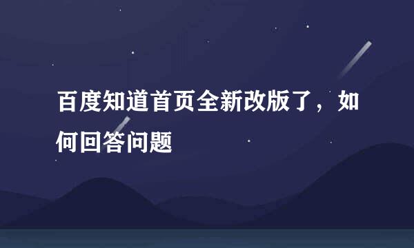 百度知道首页全新改版了，如何回答问题