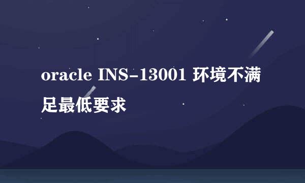 oracle INS-13001 环境不满足最低要求