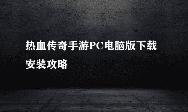 热血传奇手游PC电脑版下载安装攻略