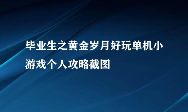 毕业生之黄金岁月好玩单机小游戏个人攻略截图