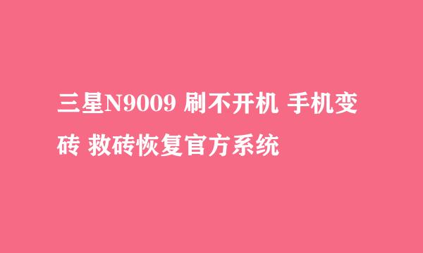 三星N9009 刷不开机 手机变砖 救砖恢复官方系统