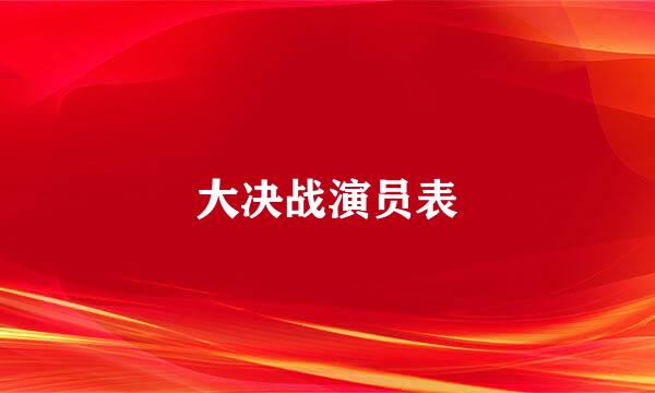 大决战演员表