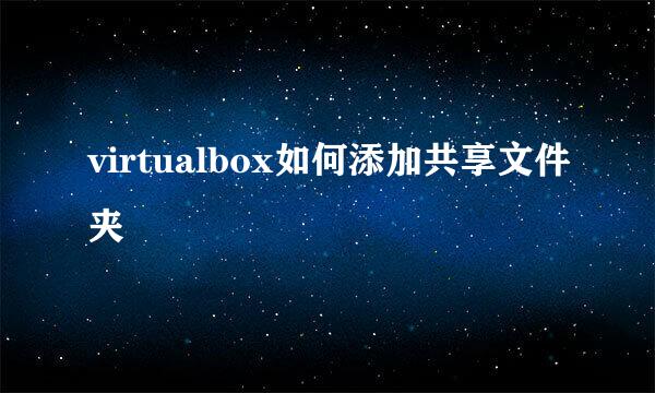 virtualbox如何添加共享文件夹