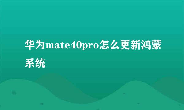 华为mate40pro怎么更新鸿蒙系统