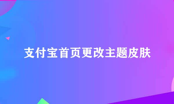 支付宝首页更改主题皮肤