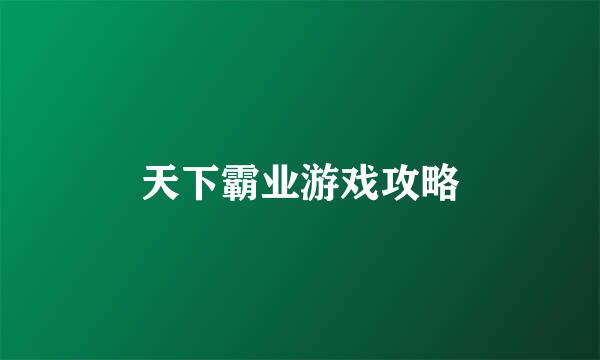 天下霸业游戏攻略