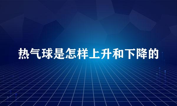 热气球是怎样上升和下降的