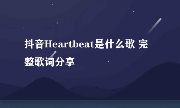 抖音Heartbeat是什么歌 完整歌词分享