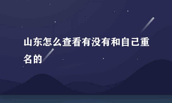 山东怎么查看有没有和自己重名的