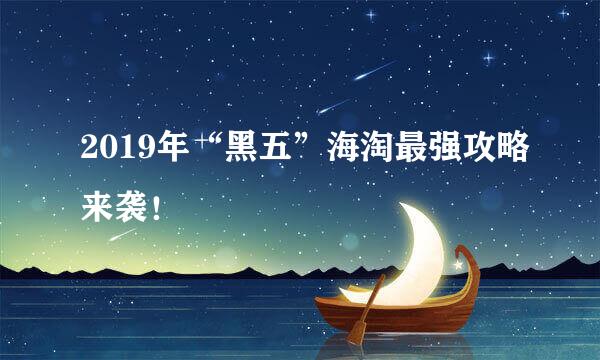 2019年“黑五”海淘最强攻略来袭！