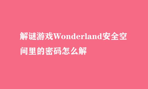 解谜游戏Wonderland安全空间里的密码怎么解