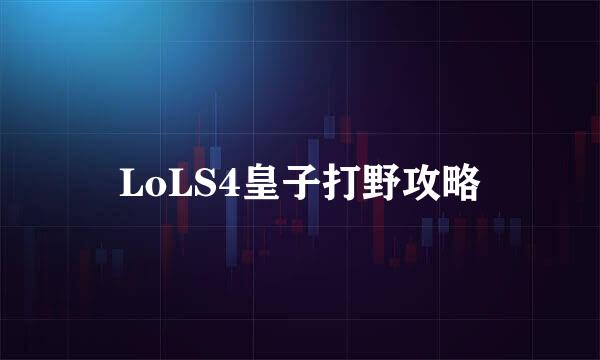 LoLS4皇子打野攻略