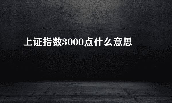 上证指数3000点什么意思