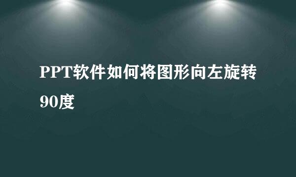 PPT软件如何将图形向左旋转90度