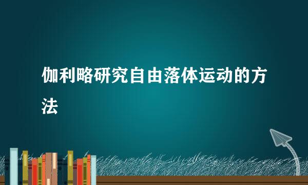 伽利略研究自由落体运动的方法