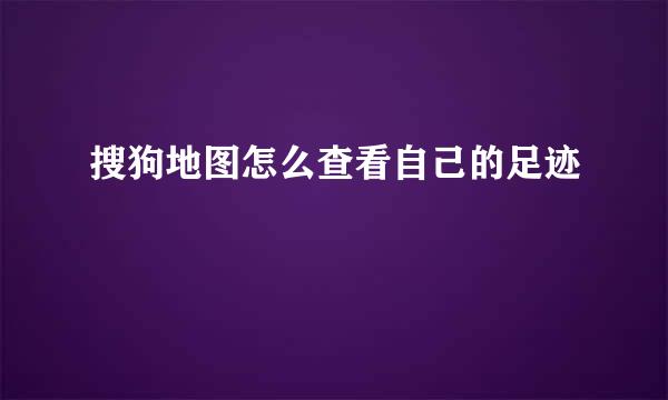 搜狗地图怎么查看自己的足迹