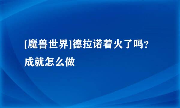 [魔兽世界]德拉诺着火了吗？成就怎么做