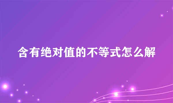 含有绝对值的不等式怎么解