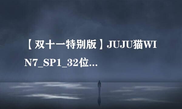 【双十一特别版】JUJU猫WIN7_SP1_32位旗舰克隆