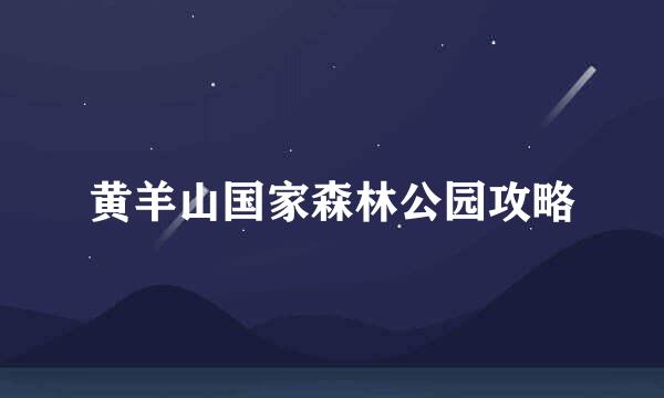 黄羊山国家森林公园攻略