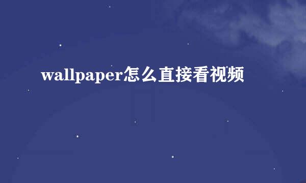 wallpaper怎么直接看视频