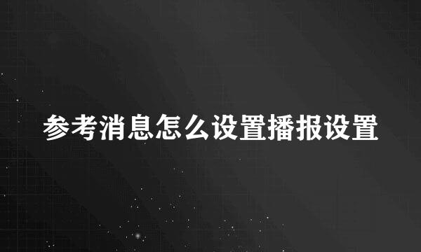 参考消息怎么设置播报设置