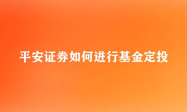 平安证券如何进行基金定投