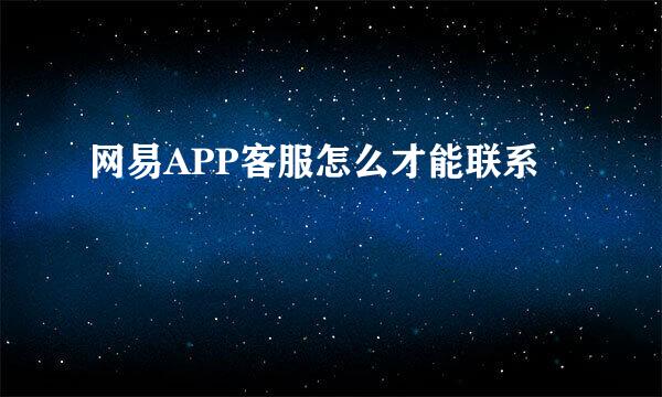 网易APP客服怎么才能联系