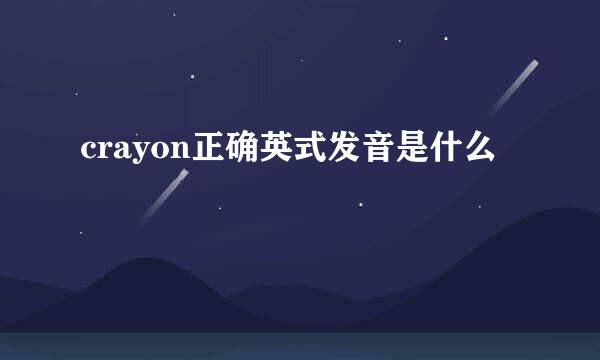 crayon正确英式发音是什么