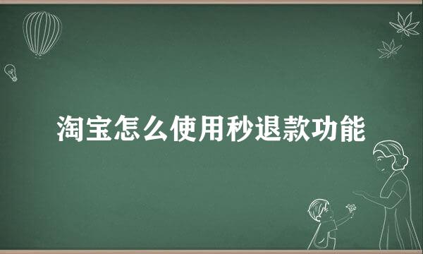 淘宝怎么使用秒退款功能