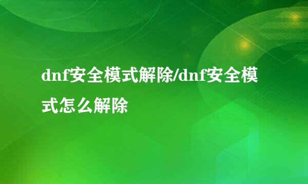 dnf安全模式解除/dnf安全模式怎么解除