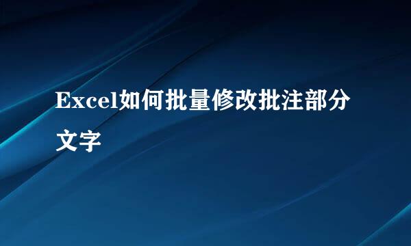 Excel如何批量修改批注部分文字