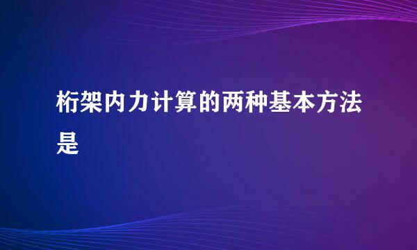 桁架内力计算的两种基本方法是