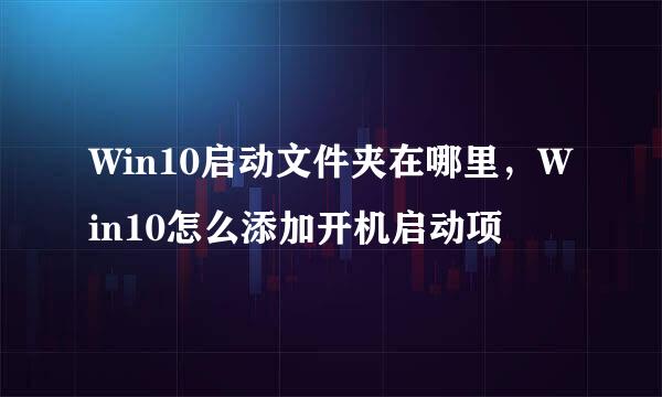 Win10启动文件夹在哪里，Win10怎么添加开机启动项