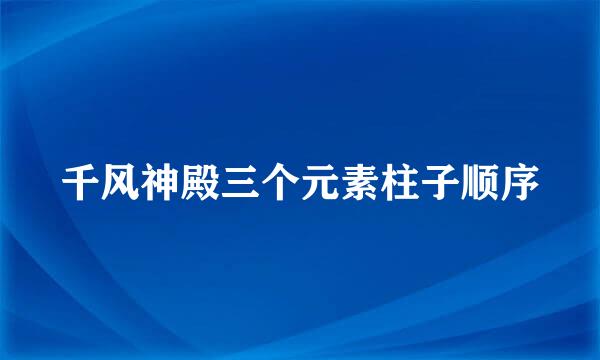 千风神殿三个元素柱子顺序