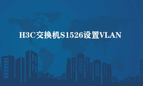 H3C交换机S1526设置VLAN