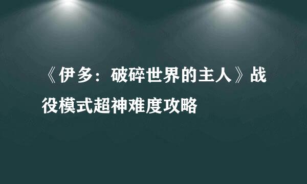 《伊多：破碎世界的主人》战役模式超神难度攻略