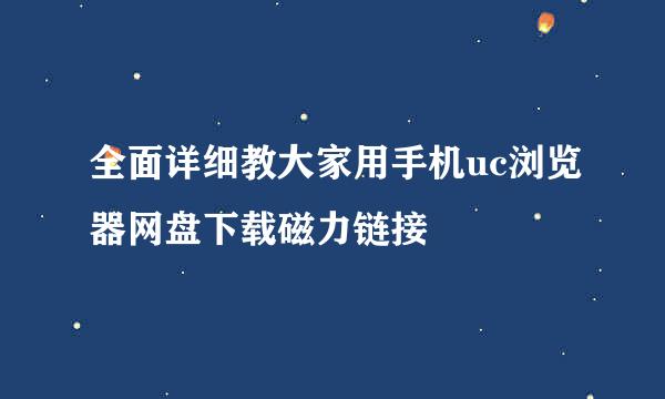 全面详细教大家用手机uc浏览器网盘下载磁力链接